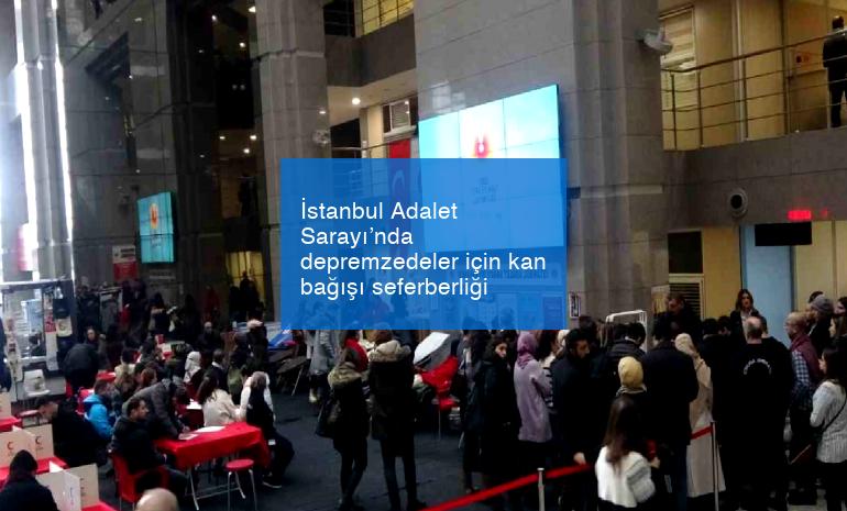 İstanbul Adalet Sarayı’nda depremzedeler için kan bağışı seferberliği