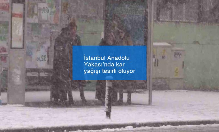 İstanbul Anadolu Yakası’nda kar yağışı tesirli oluyor