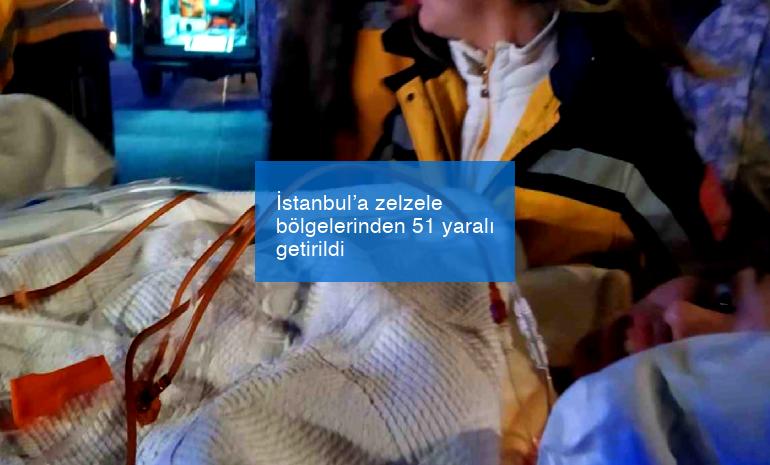İstanbul’a zelzele bölgelerinden 51 yaralı getirildi