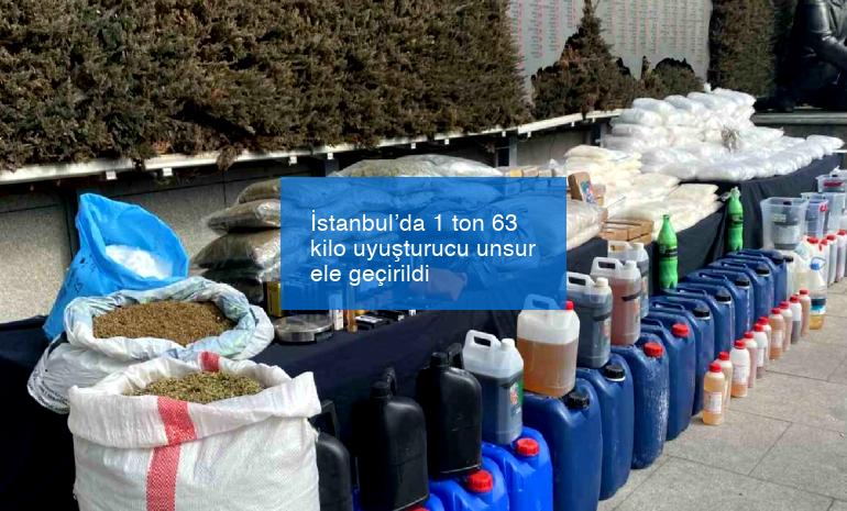 İstanbul’da 1 ton 63 kilo uyuşturucu unsur ele geçirildi