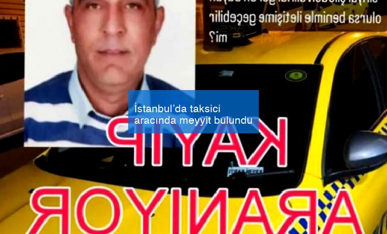 İstanbul’da taksici aracında meyyit bulundu