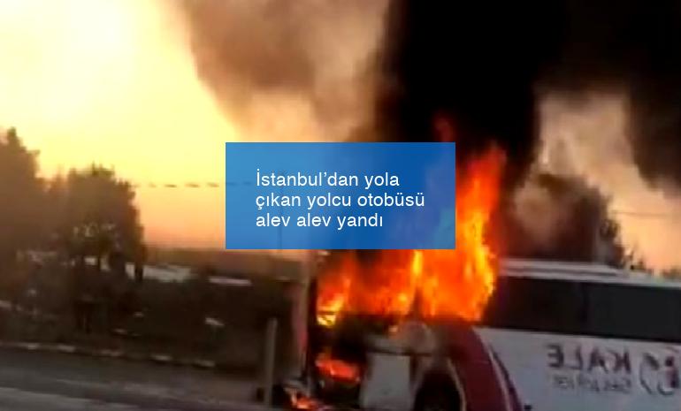 İstanbul’dan yola çıkan yolcu otobüsü alev alev yandı