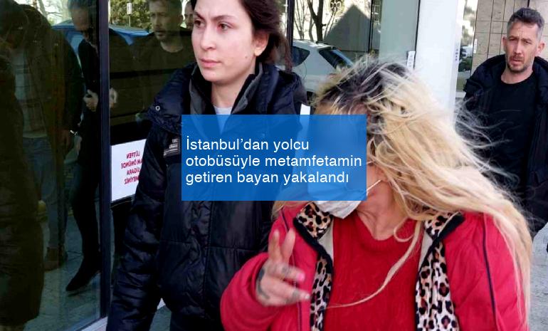 İstanbul’dan yolcu otobüsüyle metamfetamin getiren bayan yakalandı