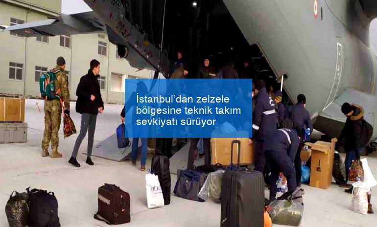 İstanbul’dan zelzele bölgesine teknik takım sevkiyatı sürüyor