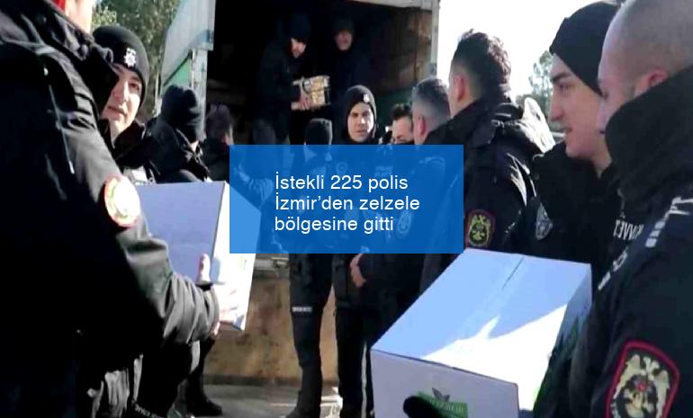 İstekli 225 polis İzmir’den zelzele bölgesine gitti