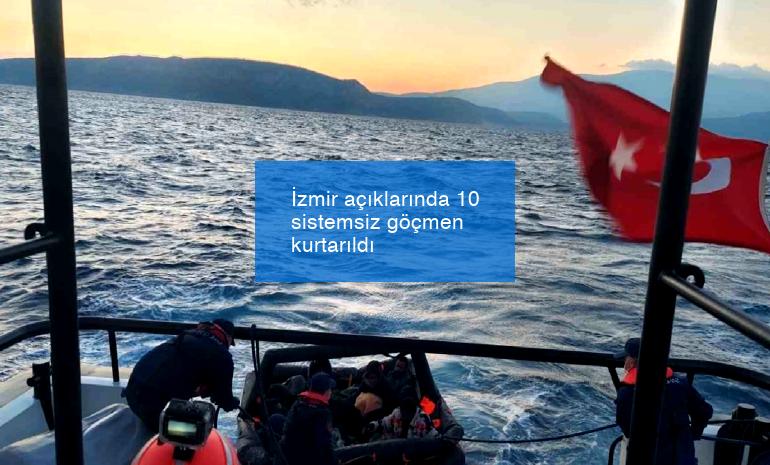 İzmir açıklarında 10 sistemsiz göçmen kurtarıldı
