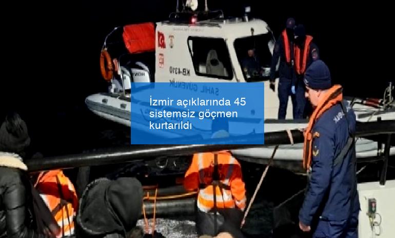İzmir açıklarında 45 sistemsiz göçmen kurtarıldı