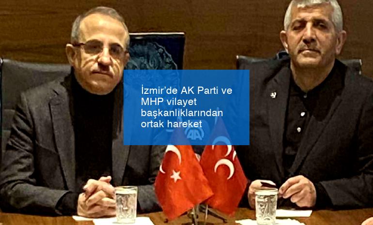 İzmir’de AK Parti ve MHP vilayet başkanlıklarından ortak hareket