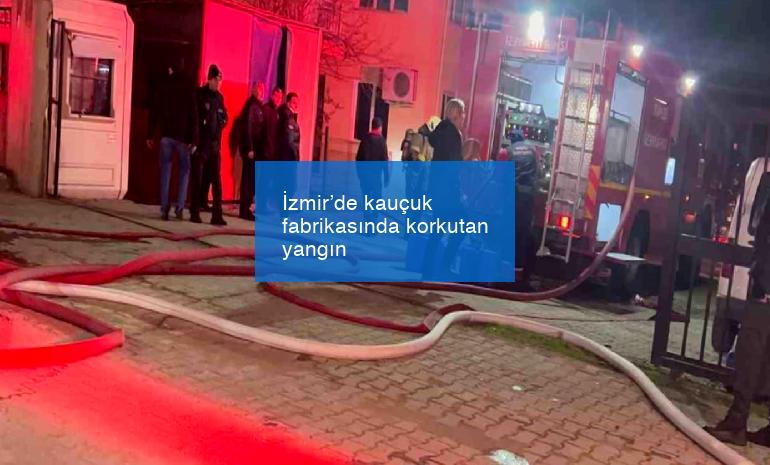 İzmir’de kauçuk fabrikasında korkutan yangın
