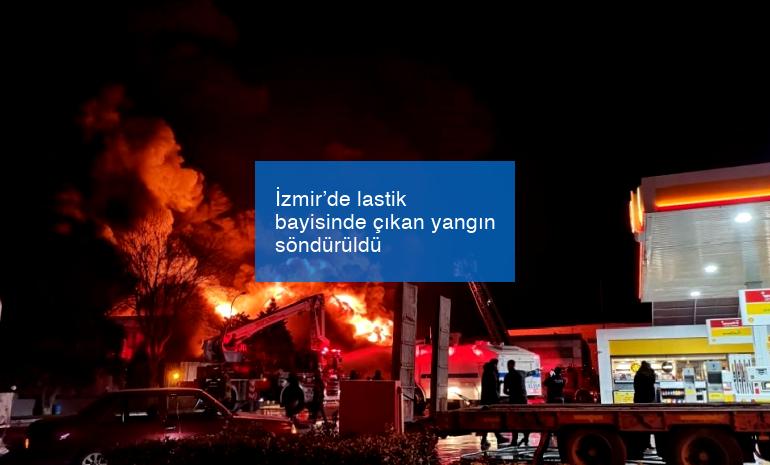 İzmir’de lastik bayisinde çıkan yangın söndürüldü