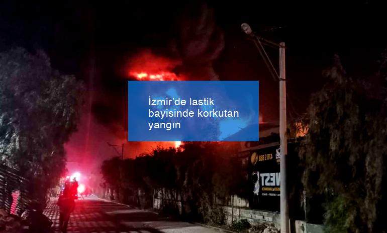 İzmir’de lastik bayisinde korkutan yangın