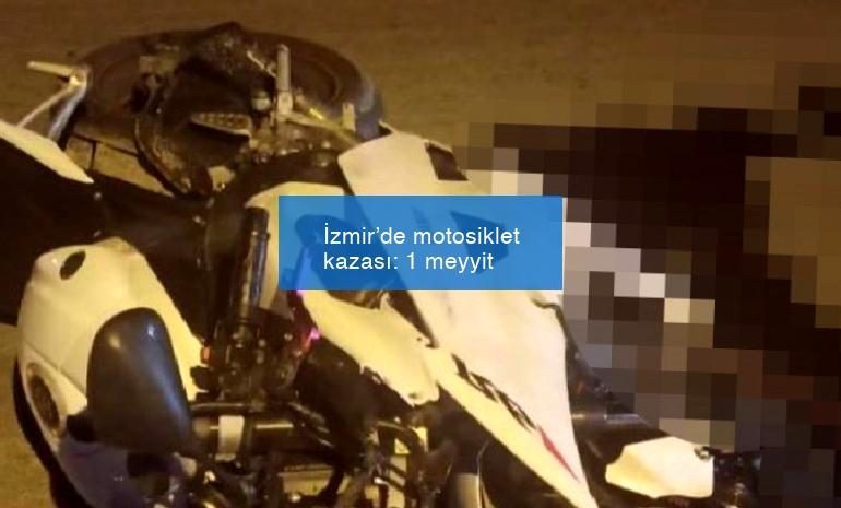 İzmir’de motosiklet kazası: 1 meyyit