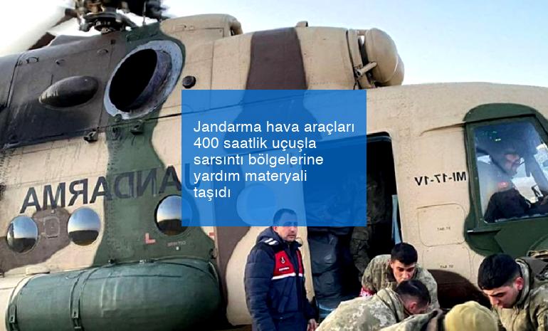 Jandarma hava araçları 400 saatlik uçuşla sarsıntı bölgelerine yardım materyali taşıdı