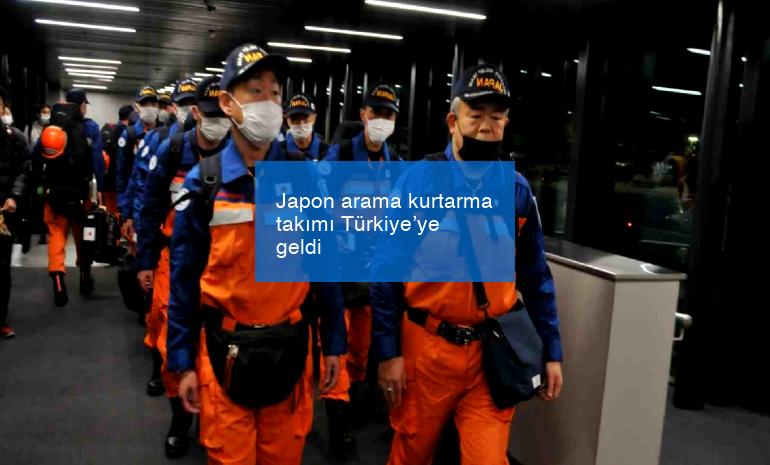 Japon arama kurtarma takımı Türkiye’ye geldi