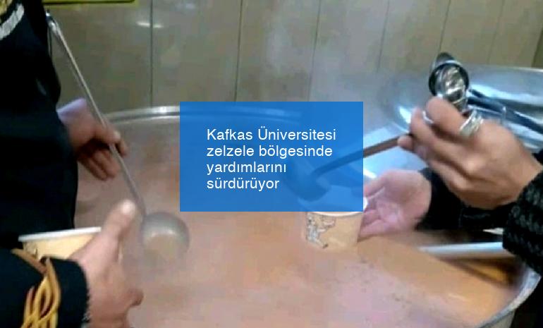 Kafkas Üniversitesi zelzele bölgesinde yardımlarını sürdürüyor