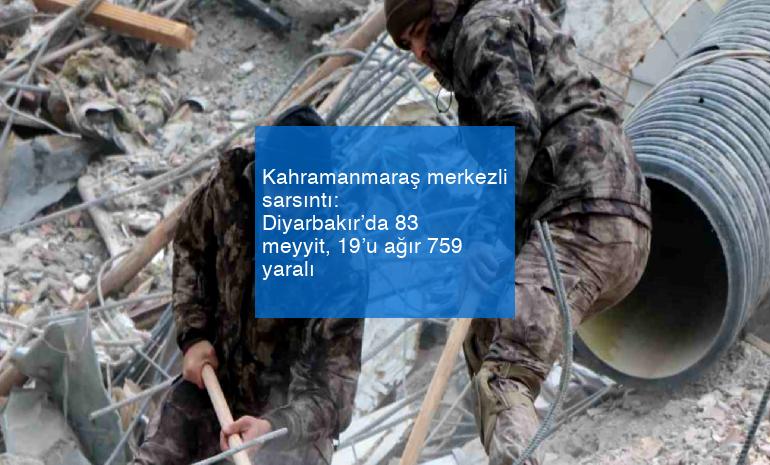 Kahramanmaraş merkezli sarsıntı: Diyarbakır’da 83 meyyit, 19’u ağır 759 yaralı