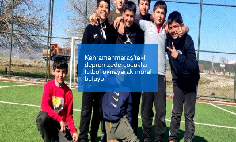 Kahramanmaraş’taki depremzede çocuklar futbol oynayarak moral buluyor