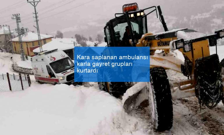 Kara saplanan ambulansı karla gayret grupları kurtardı