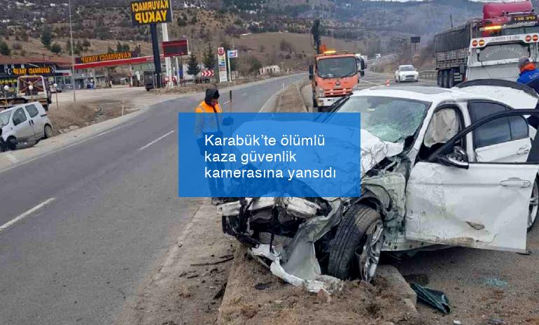 Karabük’te ölümlü kaza güvenlik kamerasına yansıdı