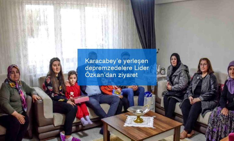 Karacabey’e yerleşen depremzedelere Lider Özkan’dan ziyaret