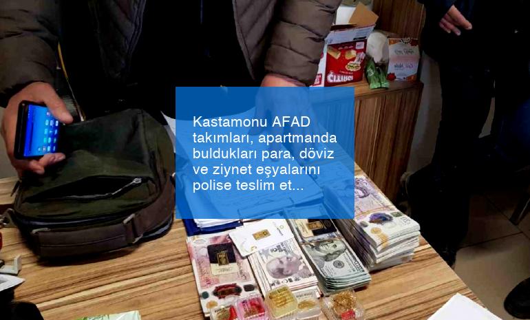 Kastamonu AFAD takımları, apartmanda buldukları para, döviz ve ziynet eşyalarını polise teslim etti