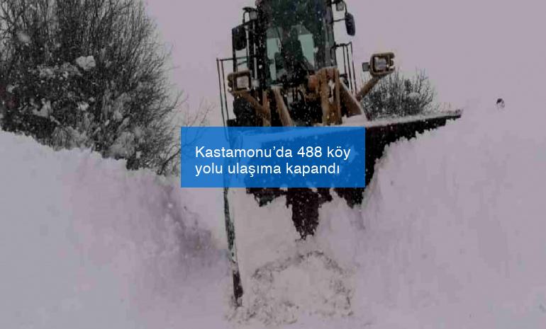 Kastamonu’da 488 köy yolu ulaşıma kapandı
