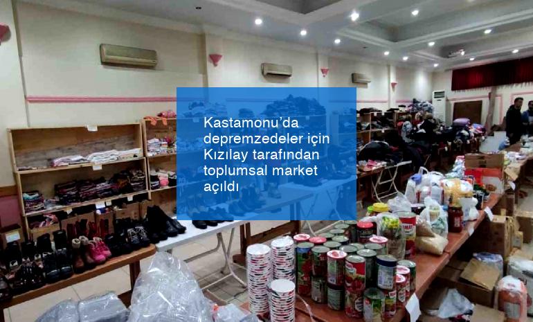 Kastamonu’da depremzedeler için Kızılay tarafından toplumsal market açıldı