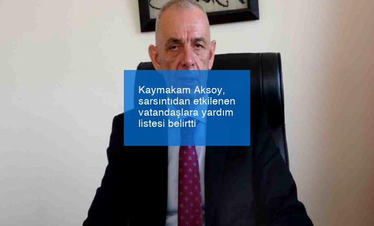 Kaymakam Aksoy, sarsıntıdan etkilenen vatandaşlara yardım listesi belirtti