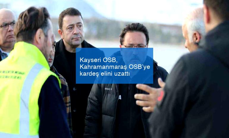Kayseri OSB, Kahramanmaraş OSB’ye kardeş elini uzattı