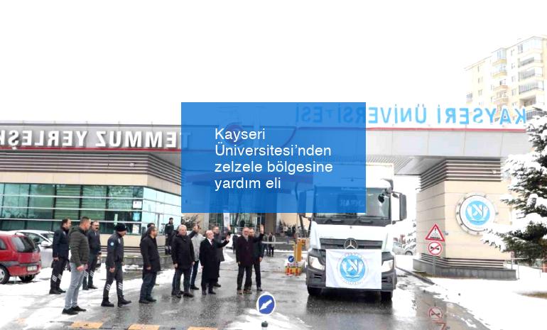 Kayseri Üniversitesi’nden zelzele bölgesine yardım eli