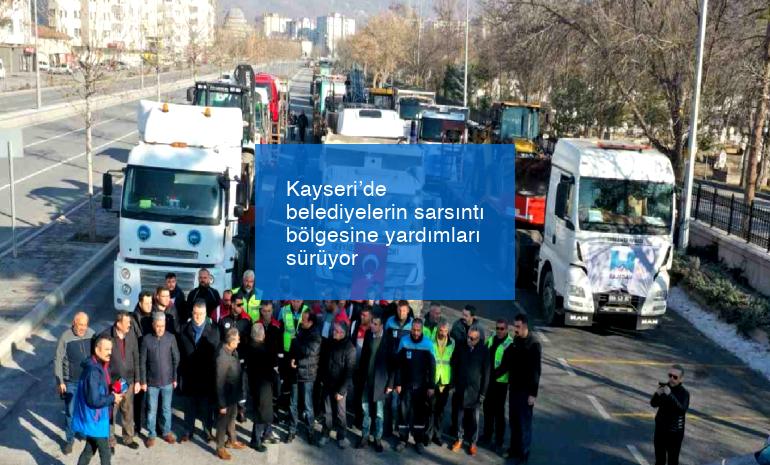 Kayseri’de belediyelerin sarsıntı bölgesine yardımları sürüyor