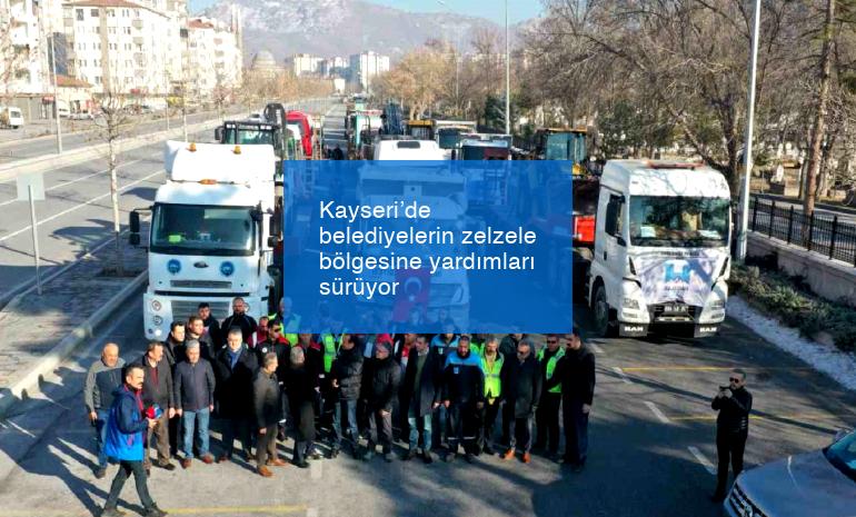 Kayseri’de belediyelerin zelzele bölgesine yardımları sürüyor