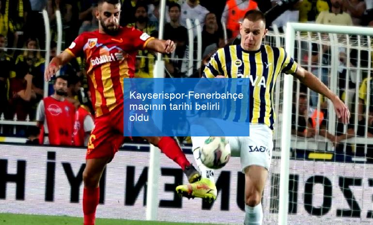 Kayserispor-Fenerbahçe maçının tarihi belirli oldu