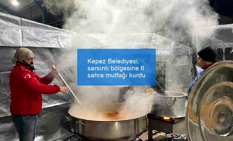Kepez Belediyesi, sarsıntı bölgesine 6 sahra mutfağı kurdu
