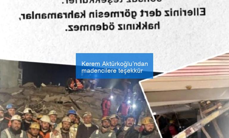 Kerem Aktürkoğlu’ndan madencilere teşekkür