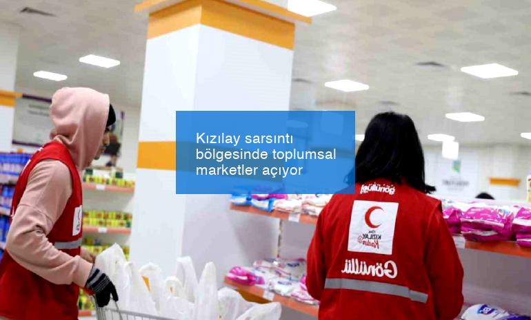 Kızılay sarsıntı bölgesinde toplumsal marketler açıyor