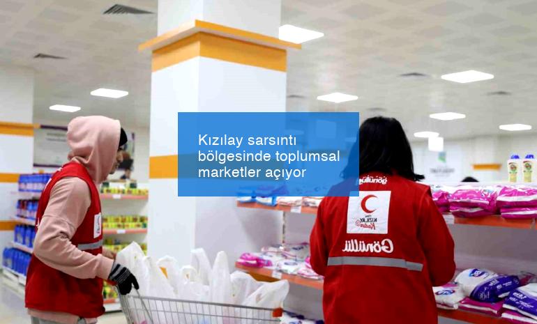 Kızılay sarsıntı bölgesinde toplumsal marketler açıyor