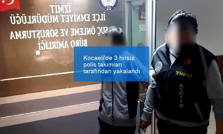 Kocaeli’de 3 hırsız polis takımları tarafından yakalandı