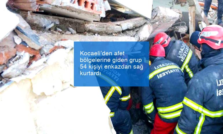 Kocaeli’den afet bölgelerine giden grup 54 kişiyi enkazdan sağ kurtardı