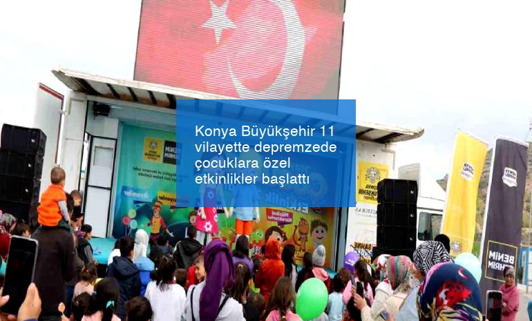 Konya Büyükşehir 11 vilayette depremzede çocuklara özel etkinlikler başlattı
