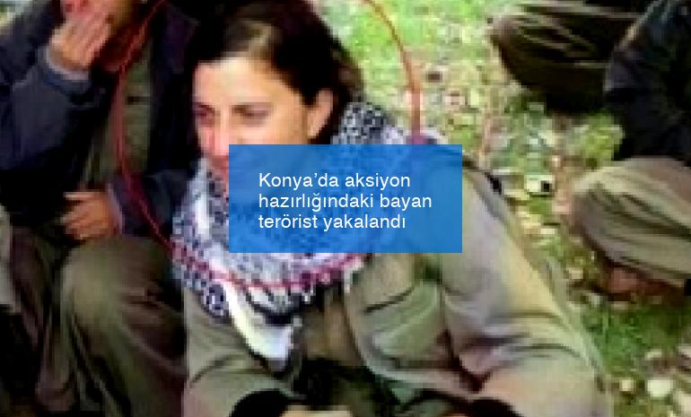 Konya’da aksiyon hazırlığındaki bayan terörist yakalandı