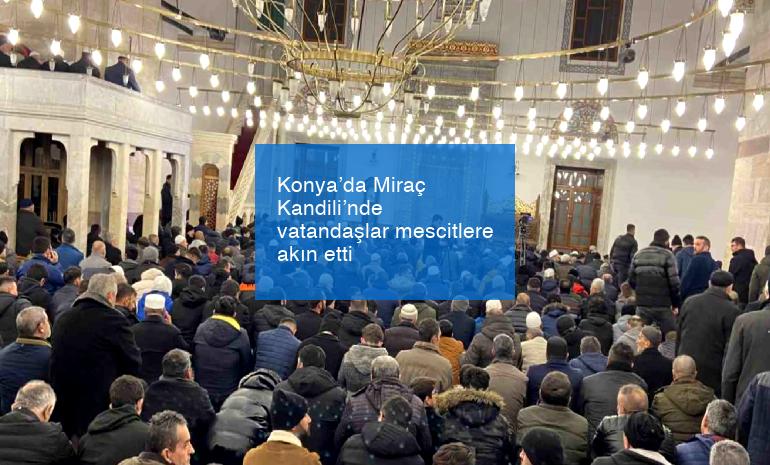 Konya’da Miraç Kandili’nde vatandaşlar mescitlere akın etti