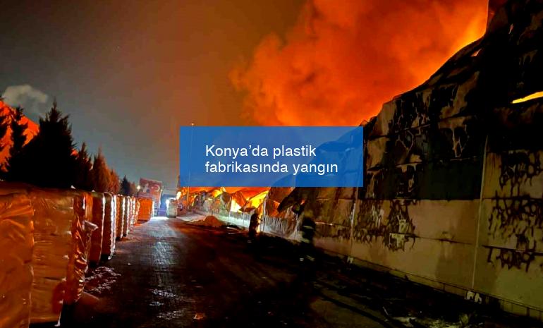 Konya’da plastik fabrikasında yangın