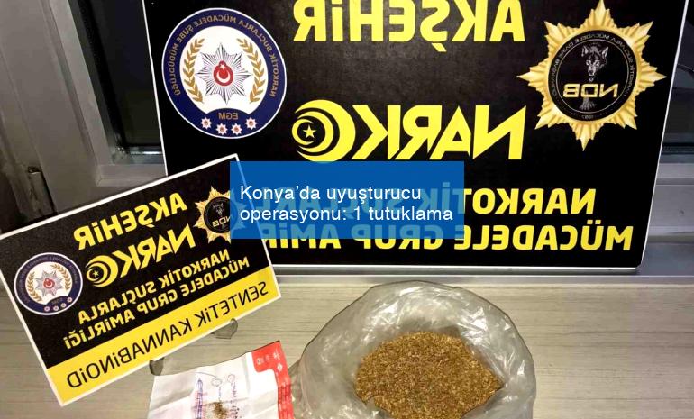 Konya’da uyuşturucu operasyonu: 1 tutuklama