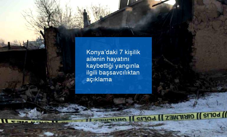 Konya’daki 7 kişilik ailenin hayatını kaybettiği yangınla ilgili başsavcılıktan açıklama