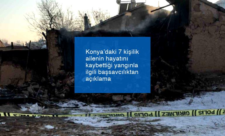 Konya’daki 7 kişilik ailenin hayatını kaybettiği yangınla ilgili başsavcılıktan açıklama