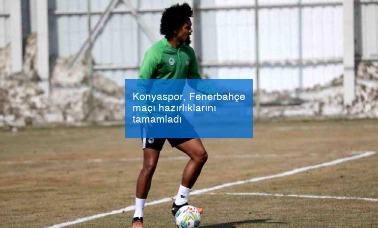 Konyaspor, Fenerbahçe maçı hazırlıklarını tamamladı