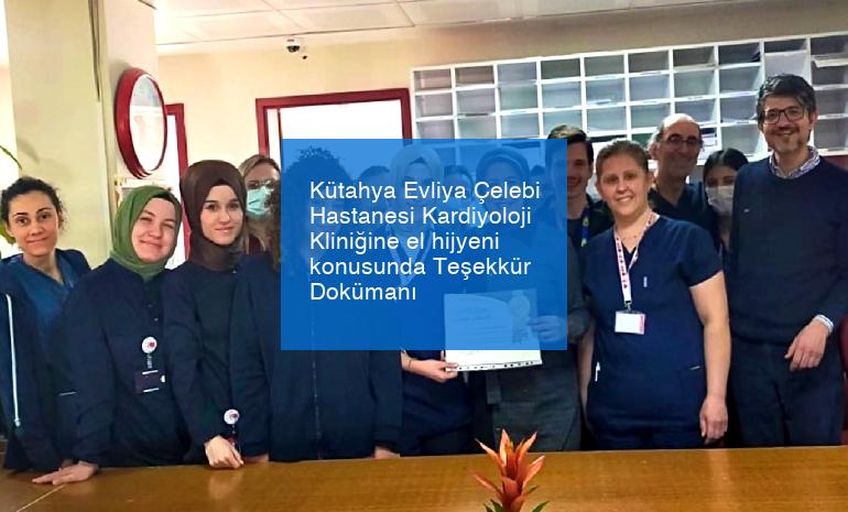 Kütahya Evliya Çelebi Hastanesi Kardiyoloji Kliniğine el hijyeni konusunda Teşekkür Dokümanı