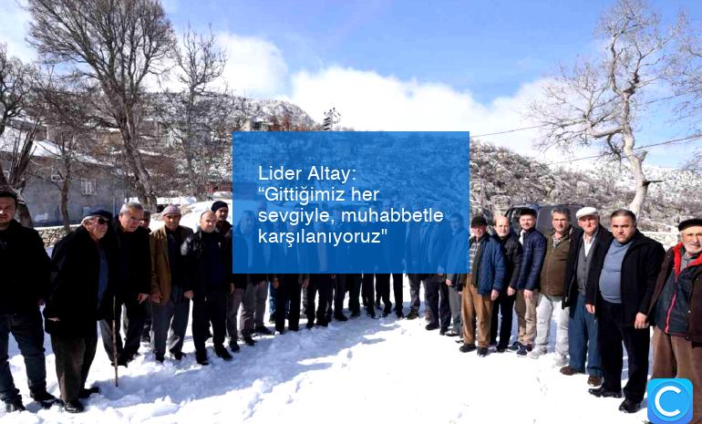 Lider Altay: “Gittiğimiz her sevgiyle, muhabbetle karşılanıyoruz”