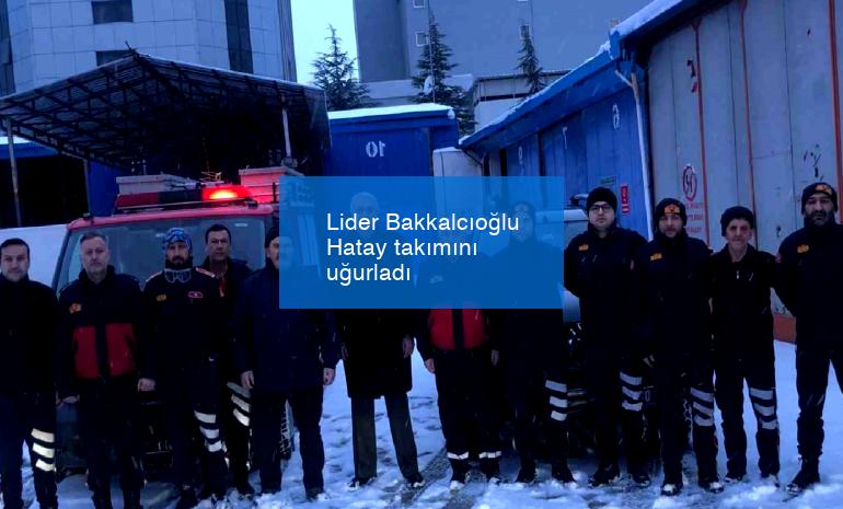 Lider Bakkalcıoğlu Hatay takımını uğurladı